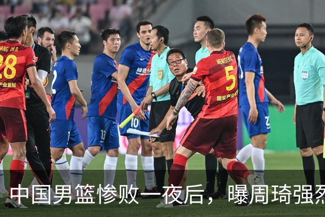 中国男篮惨败一夜后，曝周琦强烈希望征战亚运会！郭士强难辞其咎
